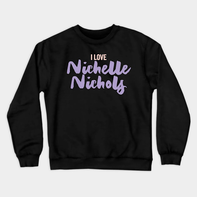 I love nichelle nichols Crewneck Sweatshirt by Myteeshirts